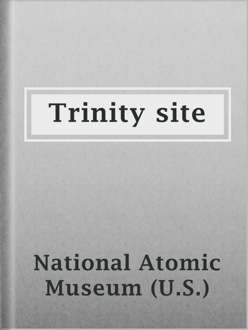 Title details for Trinity site by National Atomic Museum (U.S.) - Available